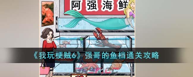 《我玩梗贼6》强哥的鱼档通关攻略-第1张-手游攻略-GASK