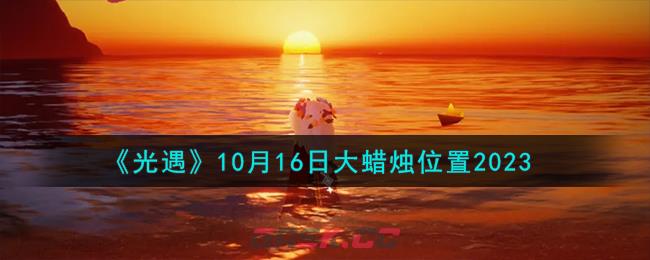 《光遇》10月16日大蜡烛位置2023-第1张-手游攻略-GASK