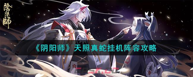 《阴阳师》天照真蛇挂机阵容攻略-第1张-手游攻略-GASK