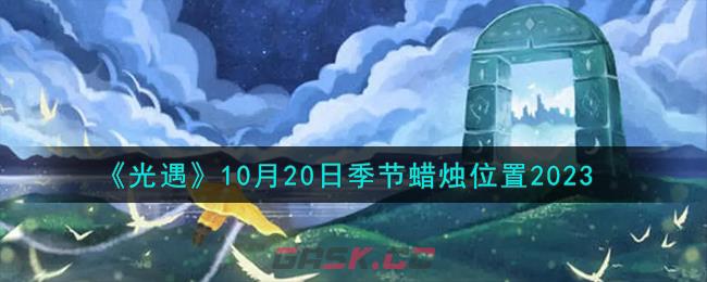 《光遇》10月20日季节蜡烛位置2023-第1张-手游攻略-GASK