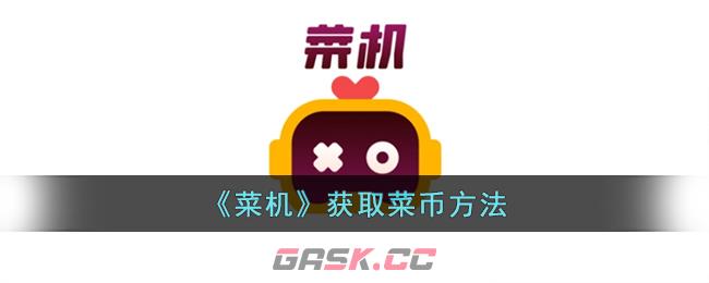 《菜机》获取菜币方法-第1张-手游攻略-GASK