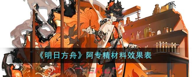 《明日方舟》阿专精材料效果表-第1张-手游攻略-GASK