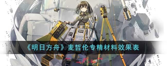 《明日方舟》麦哲伦专精材料效果表-第1张-手游攻略-GASK