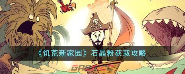 《饥荒新家园》石晶粉获取攻略-第1张-手游攻略-GASK