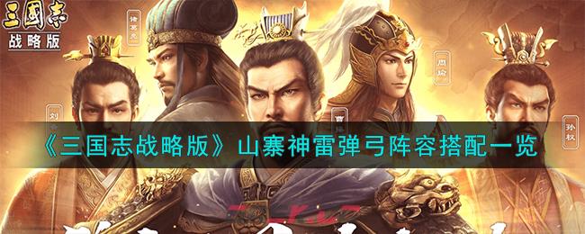 《三国志战略版》山寨神雷弹弓阵容搭配一览-第1张-手游攻略-GASK