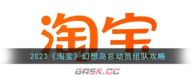 2023《淘宝》幻想岛总动员组队攻略-第1张-手游攻略-GASK