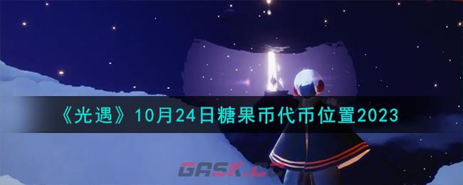 《光遇》10月24日糖果币代币位置2023-第1张-手游攻略-GASK