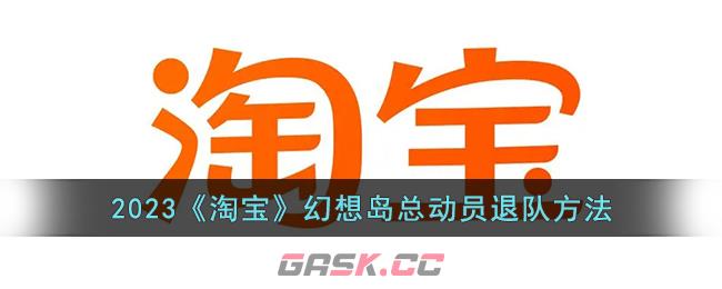 2023《淘宝》幻想岛总动员退队方法-第1张-手游攻略-GASK