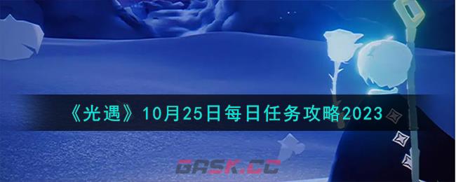 《光遇》10月25日每日任务攻略2023-第1张-手游攻略-GASK