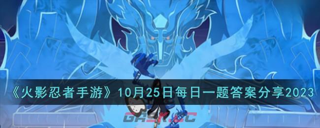 《火影忍者手游》10月25日每日一题答案分享2023-第1张-手游攻略-GASK