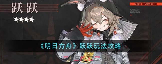 《明日方舟》跃跃玩法攻略-第1张-手游攻略-GASK