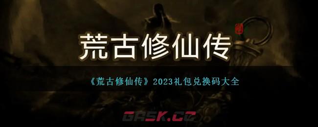 《荒古修仙传》2023礼包兑换码大全-第1张-手游攻略-GASK