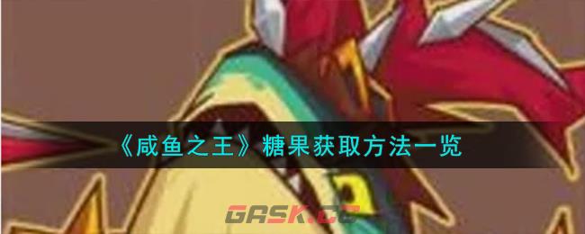 《咸鱼之王》糖果获取方法一览-第1张-手游攻略-GASK
