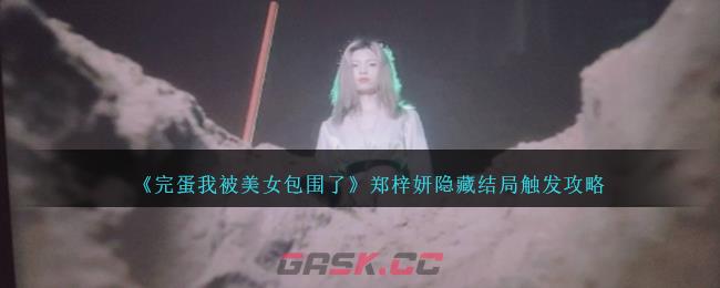 《完蛋我被美女包围了》郑梓妍隐藏结局触发攻略-第1张-手游攻略-GASK