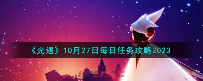 《光遇》10月27日每日任务攻略2023-第1张-手游攻略-GASK