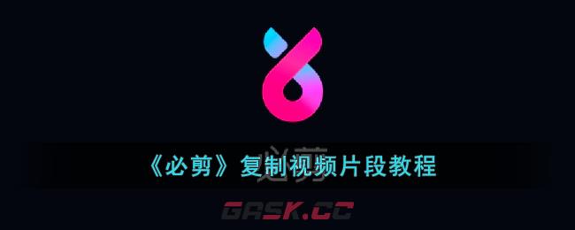 《必剪》复制视频片段教程-第1张-手游攻略-GASK
