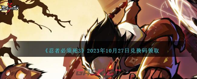 《忍者必须死3》2023年10月27日兑换码领取-第1张-手游攻略-GASK