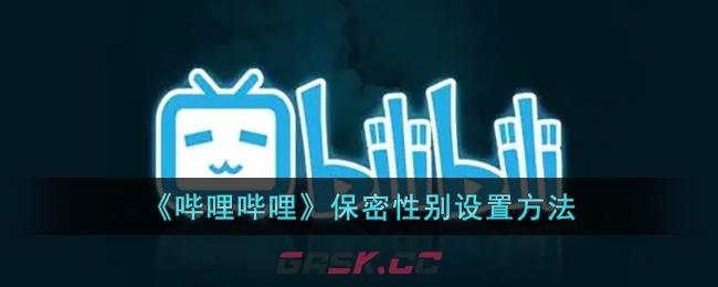 《哔哩哔哩》保密性别设置方法-第1张-手游攻略-GASK