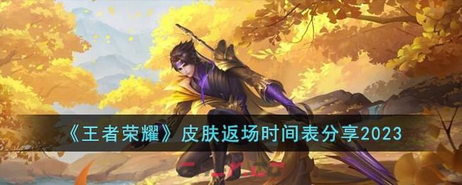《王者荣耀》皮肤返场时间表分享2023-第1张-手游攻略-GASK
