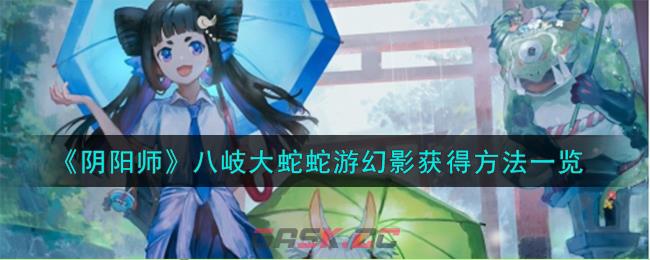 《阴阳师》八岐大蛇蛇游幻影获得方法一览-第1张-手游攻略-GASK