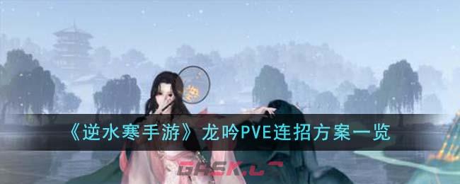 《逆水寒手游》龙吟PVE连招方案一览-第1张-手游攻略-GASK