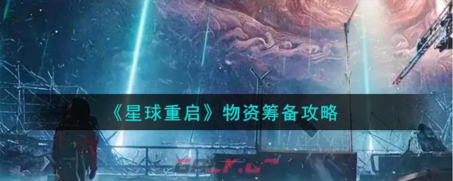 《星球重启》物资筹备攻略-第1张-手游攻略-GASK