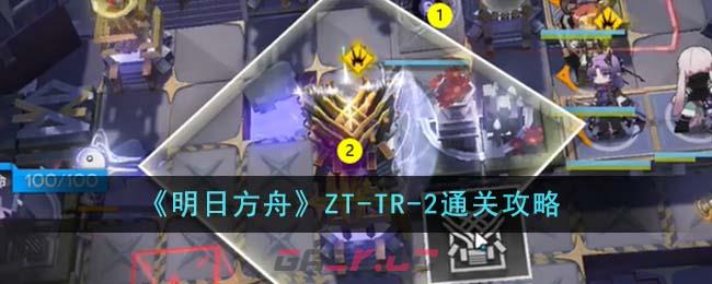 《明日方舟》ZT-TR-2通关攻略-第1张-手游攻略-GASK