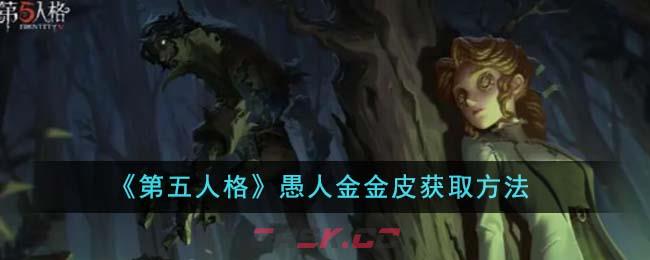 《第五人格》愚人金金皮获取方法-第1张-手游攻略-GASK