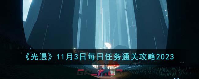 《光遇》11月3日每日任务通关攻略2023-第1张-手游攻略-GASK