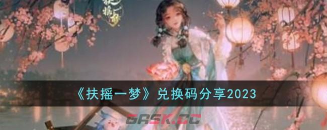 《扶摇一梦》兑换码分享2023-第1张-手游攻略-GASK