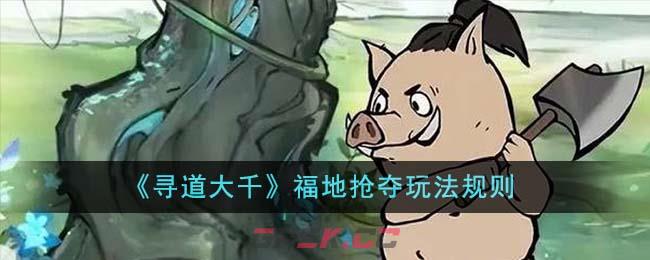 《寻道大千》福地抢夺玩法规则-第1张-手游攻略-GASK