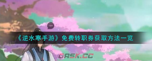 《逆水寒手游》免费转职券获取方法一览-第1张-手游攻略-GASK