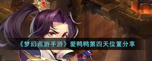 《梦幻西游手游》爱鸭鸭第四天位置分享-第1张-手游攻略-GASK