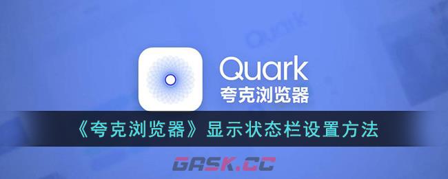 《夸克浏览器》显示状态栏设置方法-第1张-手游攻略-GASK