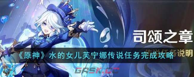 《原神》水的女儿芙宁娜传说任务完成攻略-第1张-手游攻略-GASK