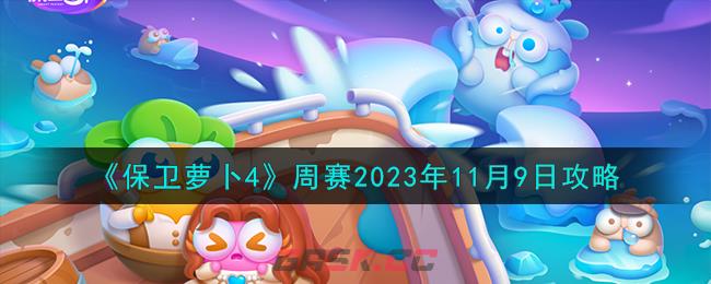 《保卫萝卜4》周赛2023年11月9日攻略-第1张-手游攻略-GASK