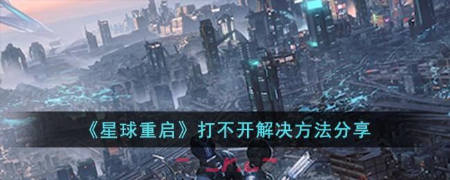 《星球重启》打不开解决方法分享-第1张-手游攻略-GASK