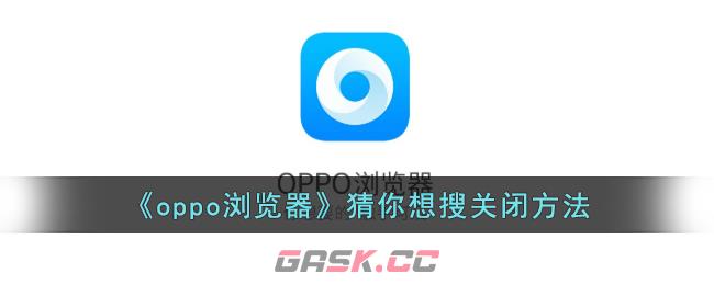 《oppo浏览器》猜你想搜关闭方法-第1张-手游攻略-GASK