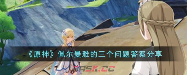 《原神》佩尔曼雅的三个问题答案分享-第1张-手游攻略-GASK