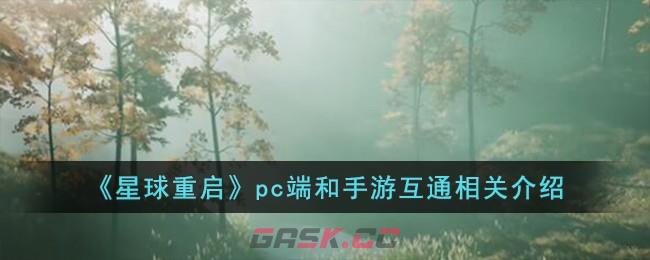 《星球重启》pc端和手游互通相关介绍-第1张-手游攻略-GASK