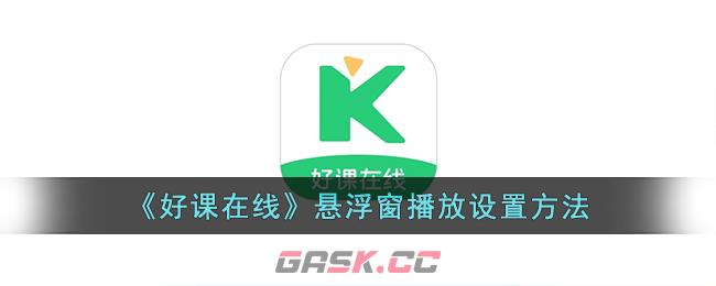 《好课在线》悬浮窗播放设置方法-第1张-手游攻略-GASK