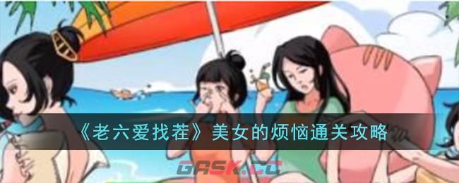 《老六爱找茬》美女的烦恼通关攻略-第1张-手游攻略-GASK