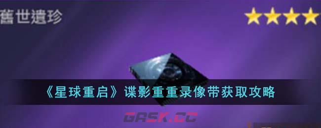 《星球重启》谍影重重录像带获取攻略-第1张-手游攻略-GASK