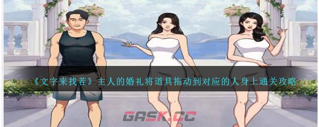 《文字来找茬》主人的婚礼将道具拖动到对应的人身上通关攻略-第1张-手游攻略-GASK