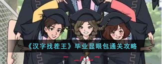 《汉字找茬王》毕业显眼包通关攻略-第1张-手游攻略-GASK