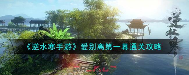 《逆水寒手游》爱别离第一幕通关攻略-第1张-手游攻略-GASK