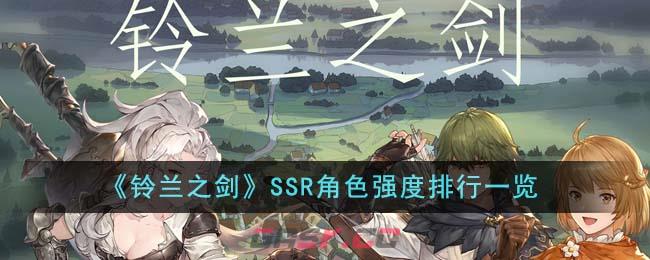 《铃兰之剑》SSR角色强度排行一览-第1张-手游攻略-GASK