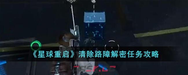 《星球重启》清除路障解密任务攻略-第1张-手游攻略-GASK
