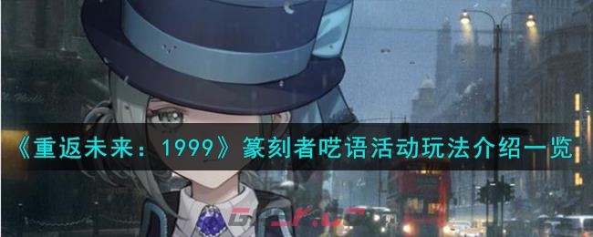 《重返未来：1999》篆刻者呓语活动玩法介绍一览-第1张-手游攻略-GASK
