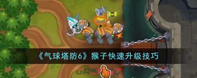 《气球塔防6》猴子快速升级技巧-第1张-手游攻略-GASK